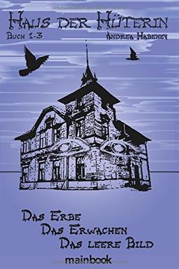 Haus der Hüterin. Buch 1-3.: Das Erbe. Das Erwachen. Das leere Bild.