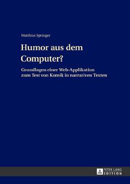 Humor aus dem Computer?: Grundlagen einer Web-Applikation zum Test von Komik in narrativen Texten