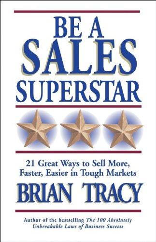 Be a Sales Superstar: 21 Great Ways to Sell More, Faster, Easier in Tough Markets