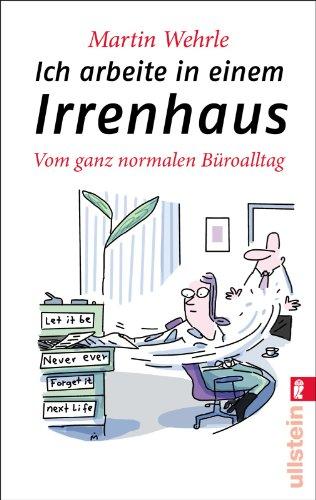 Ich arbeite in einem Irrenhaus: Vom ganz normalen Büroalltag