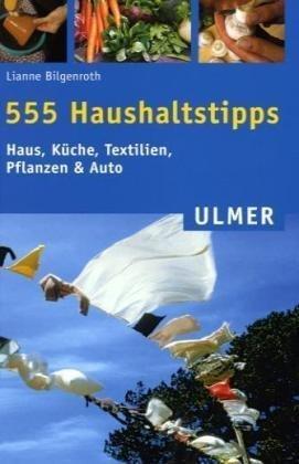 555 Haushaltstipps: Haus, Küche, Textilien, Pflanzen, Auto