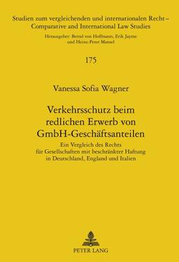 Verkehrsschutz beim redlichen Erwerb von GmbH-Geschäftsanteilen: Ein Vergleich des Rechts für Gesellschaften mit beschränkter Haftung in Deutschland, ... /Comparative and International Law Studies)