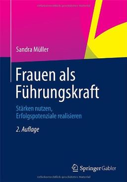 Frauen als Führungskraft: Stärken nutzen, Erfolgspotenziale realisieren