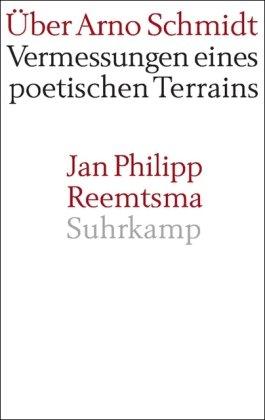 Über Arno Schmidt: Vermessungen eines poetischen Terrains