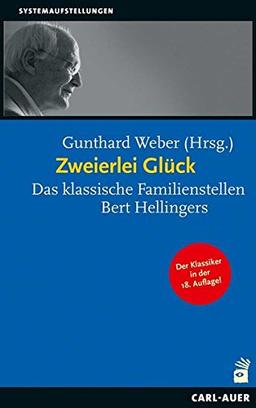 Zweierlei Glück: Das klassische Familienstellen Bert Hellingers