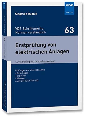 Erstprüfung von elektrischen Anlagen: Prüfungen vor Inbetriebnahme Besichtigen Erproben Messen nach DIN VDE 0100-600 (VDE-Schriftenreihe - Normen verständlich Bd.63)