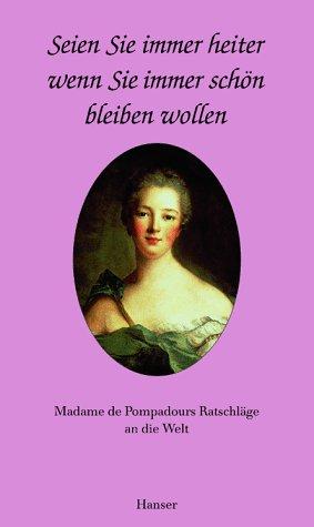 Seien Sie immer heiter, wenn Sie immer schön sein wollen: Madame de Popadours Ratschläge an die Welt