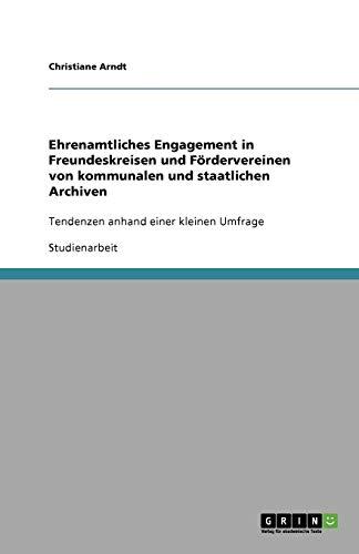 Ehrenamtliches Engagement in Freundeskreisen und Fördervereinen von kommunalen und staatlichen Archiven: Tendenzen anhand einer kleinen Umfrage