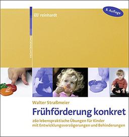 Frühförderung konkret: 260 lebenspraktische Übungen für Kinder mit Entwicklungsverzögerungen und Behinderungen