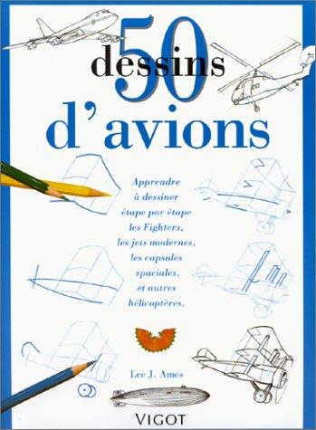 50 dessins d'avions : apprendre à dessiner étape par étape toutes sortes d'engins volants