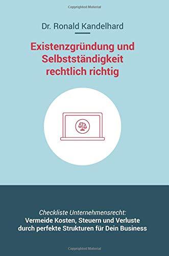 Existenzgründung und Selbstständigkeit rechtlich richtig: Selbstständig machen, Unternehmensgründung und Management für Gewerbe, Freiberufler, ... rechtssichere Website, Datenschutz, Vertrag