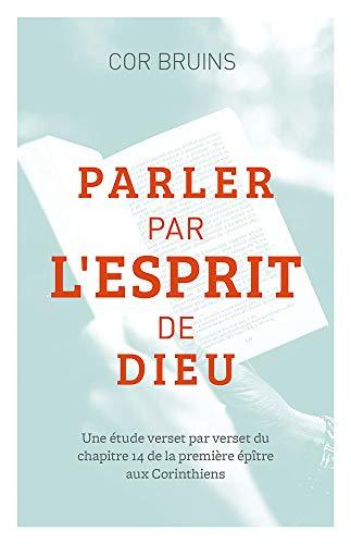 Parler par l’Esprit de Dieu (Speaking By the Spirit of God): Une étude verset par verset du chapitre 14 de la première épître aux Corinthiens