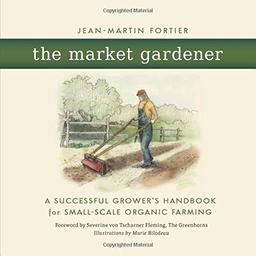 The Market Gardener: A Successful Grower's Handbook for Small-scale Organic Farming