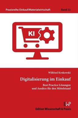 Digitalisierung im Einkauf.: Best-Practice-Lösungen und Ansätze für den Mittelstand. (Praxisreihe Einkauf-Materialwirtschaft)