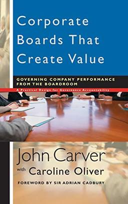 Corporate Boards That Create Value: Governing Company Performance from the Boardroom (J-B Carver Board Governance Series)