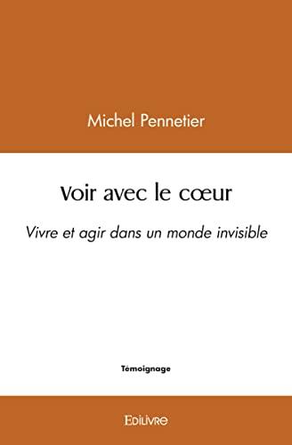 Voir avec le cœur : Vivre et agir dans un monde invisible