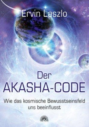 Der Akasha-Code - Wie das kosmische Bewusstseinsfeld uns beeinflusst