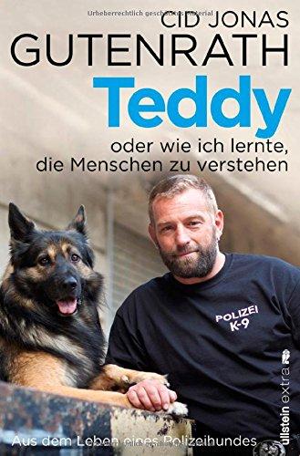 Teddy oder wie ich lernte, die Menschen zu verstehen: Aus dem Leben eines Polizeihundes