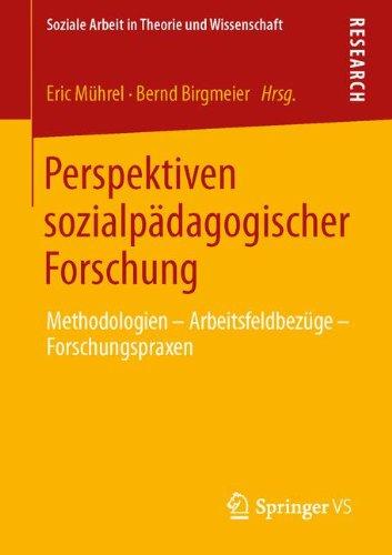 Perspektiven sozialpädagogischer Forschung: Methodologien - Arbeitsfeldbezüge - Forschungspraxen (Soziale Arbeit in Theorie und Wissenschaft) (German Edition)