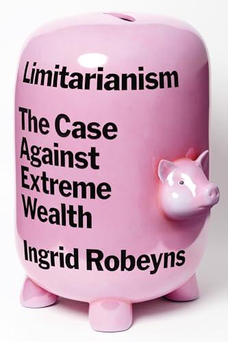 Limitarianism: The Case Against Extreme Wealth