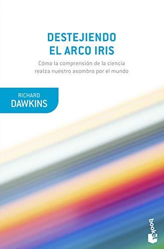 Destejiendo el arco iris: Ciencia, ilusion y el deseo de asombro (Booket Ciencia)