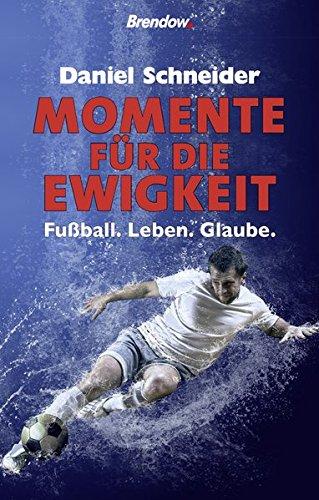 Momente für die Ewigkeit: Fußball. Leben. Glaube