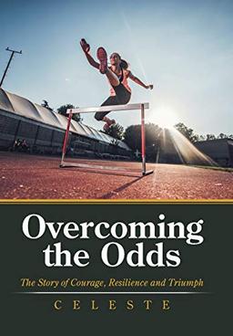 Overcoming the Odds: The Story of Courage, Resilience and Triumph