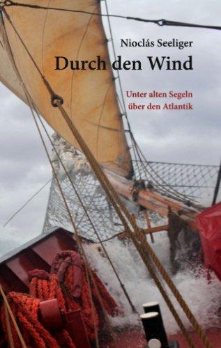 Durch den Wind: Unter alten Segeln über den Atlantik