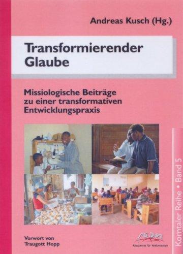 Transformierender Glaube, erneuerte Kultur, sozioökonomische Entwicklung: Missiologische Beiträge zu einer transformativen Entwicklungspraxis