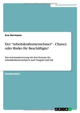 Der "Arbeitskraftunternehmer" - Chance oder Risiko für Beschäftigte?: Eine Auseinandersetzung mit dem Konzept des Arbeitskraftunternehmers nach Pongratz und Voß