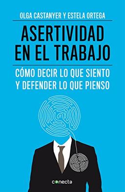 Asertividad en el trabajo: cómo decir lo que siento y defender lo que pienso (Conecta)