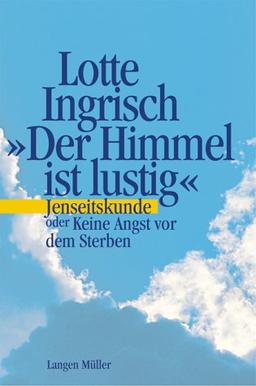 Der Himmel ist lustig: Jenseitskunde oder keine Angst vorm Sterben