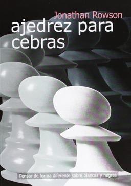 Ajedrez para cebras : pensar de forma diferente sobre blancas y negras