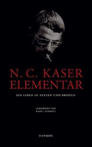 N. C. Kaser elementar. Ein Leben in Texten und Briefen, ausgewählt von Raoul Schrott