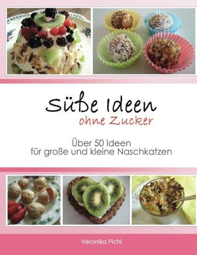 Süße Ideen ohne Zucker: Über 50 Ideen für große und kleine Naschkatzen