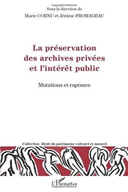 La préservation des archives privées et l'intérêt public : mutations et ruptures : actes du colloque international