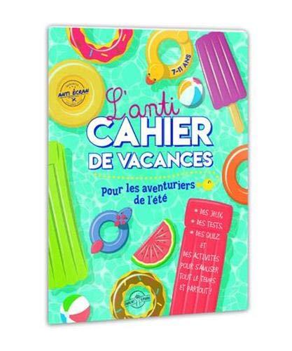 L'anti-cahier de vacances pour les aventuriers de l'été : des jeux, des tests, des quiz et des activités pour s'amuser tout le temps et partout !