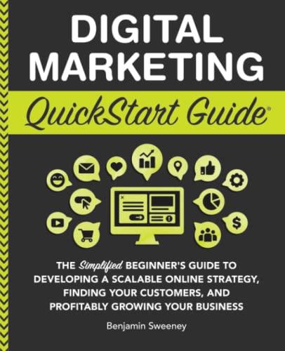 Digital Marketing QuickStart Guide: The Simplified Beginner’s Guide to Developing a Scalable Online Strategy, Finding Your Customers, and Profitably ... Your Business (QuickStart Guides™ - Business)