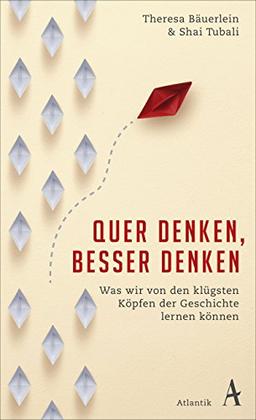 Quer denken, besser denken: Was wir von den klügsten Köpfen der Geschichte lernen können