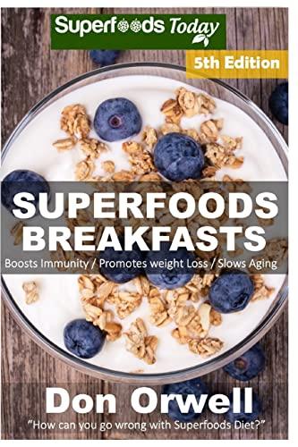 Superfoods Breakfasts: Over 80 Quick & Easy Gluten Free Low Cholesterol Whole Foods Recipes full of Antioxidants & Phytochemicals (Natural Weight Loss Transformation, Band 100)