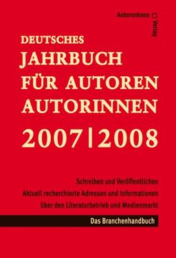 Deutsches Jahrbuch für Autoren 2007/ 2008 - Schreiben & Veröffentlichen: Aktuelle Informationen, Adressen aus dem Literatur- u. Medienmarkt: Theater, ... Adressen aus dem Literatur- und Medienmarkt