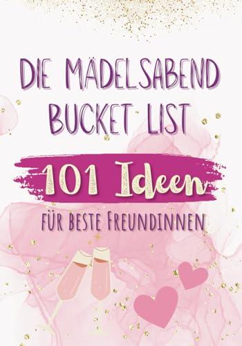 Die Mädelsabend Bucket List - 101 Ideen für beste Freundinnen: Das Geschenk für unvergessliche Erlebnisse