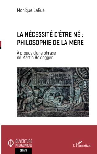 La nécessité d'être né : philosophie de la mère : à propos d'une phrase de Martin Heidegger