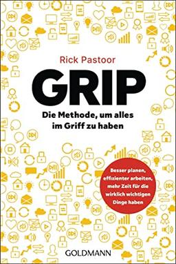 GRIP – Die Methode, um alles im Griff zu haben: Besser planen, effizienter arbeiten, mehr Zeit für die wirklich wichtigen Dinge haben