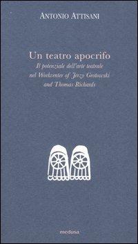 Un teatro apocrifo. Il potenziale dell'arte teatrale nel Workcenter of Jerzi Grotowski and Thomas Richards (Argonauti)