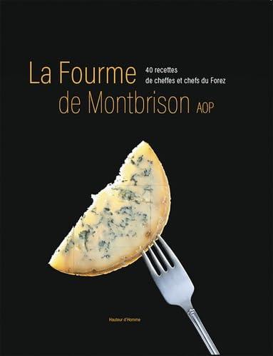 La fourme de Montbrison AOP : 40 recettes de cheffes et chefs du Forez