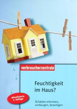 Feuchtigkeit im Haus: Schäden erkennen, vorbeugen, beseitigen