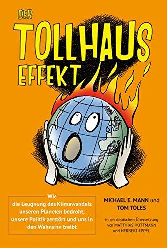 Der Tollhauseffekt: Wie die Leugnung des Klimawandels unseren Planeten bedroht, unsere Politik zerstört und uns in den Wahnsinn treibt