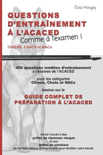 QUESTIONS D'ENTRAÎNEMENT À L'ACACED - Comme à l'examen !: Chiens, Chats et NACs