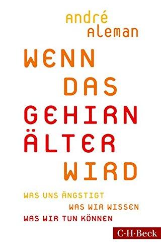 Wenn das Gehirn älter wird: Was uns ängstigt. Was wir wissen. Was wir tun können